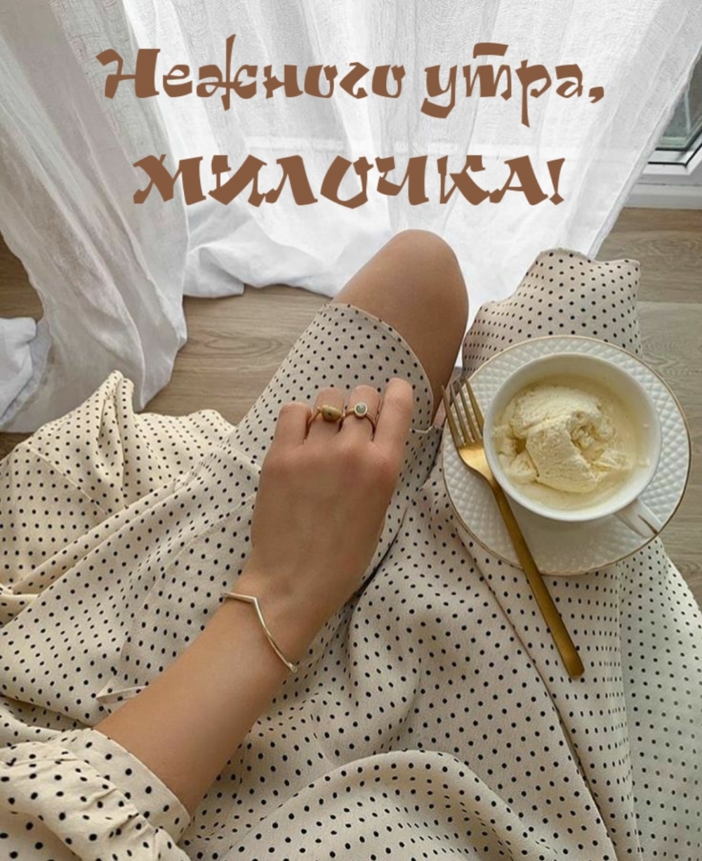 Доброе утро , милочка!