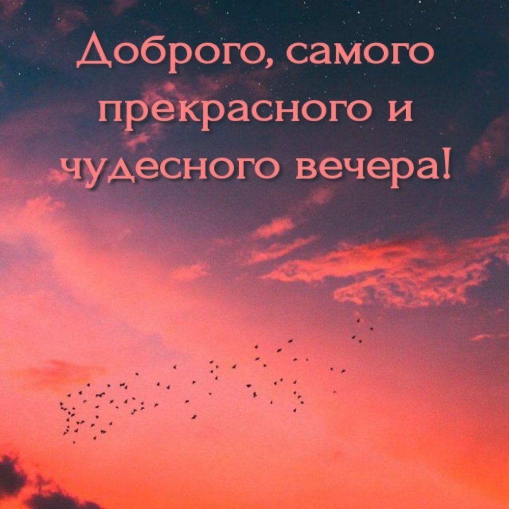 Доброго, самого прекрасного и чудесного вечера!