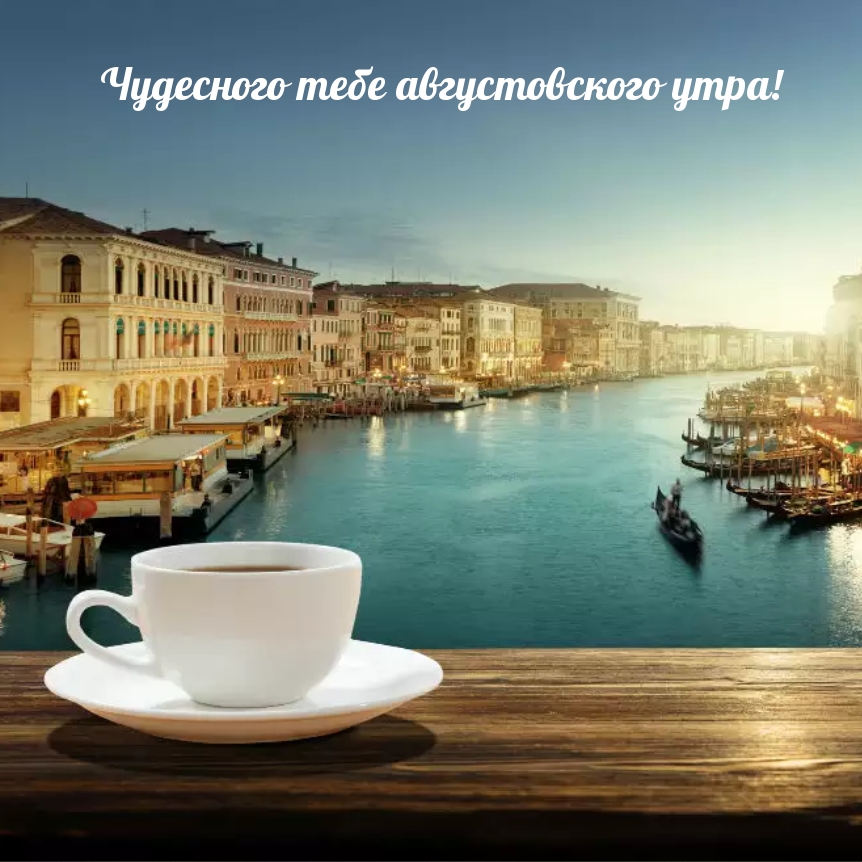 Чудесного тебе августовского утра!