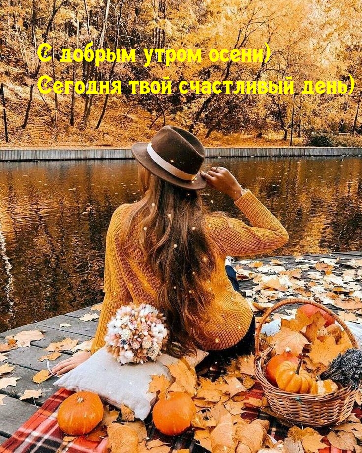 С добрым утром осени) Сегодня твой счастливый день)