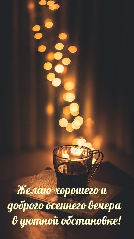 Желаю хорошего и доброго осеннего вечера