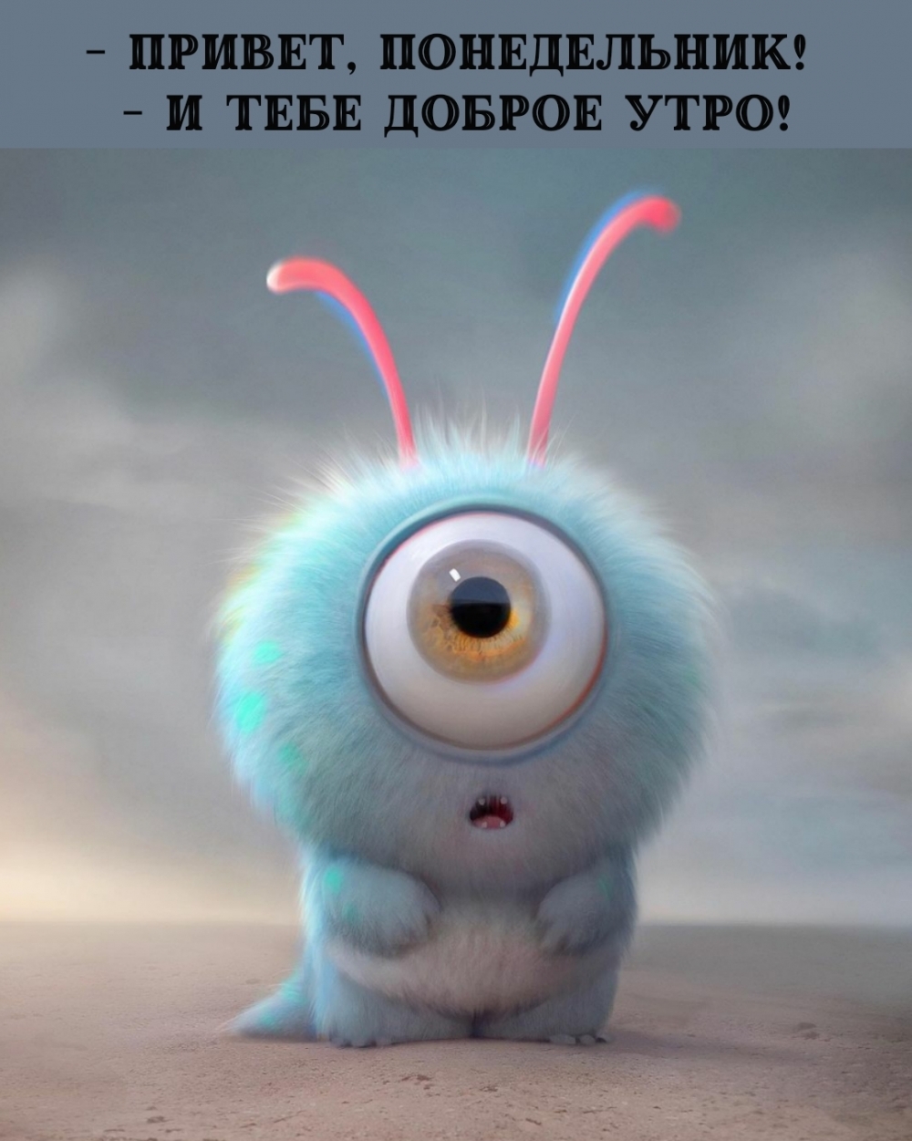 — Привет, понедельник! — И тебе доброе утро!