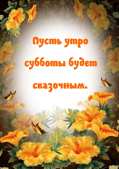 Пусть утро субботы будет сказочным.
