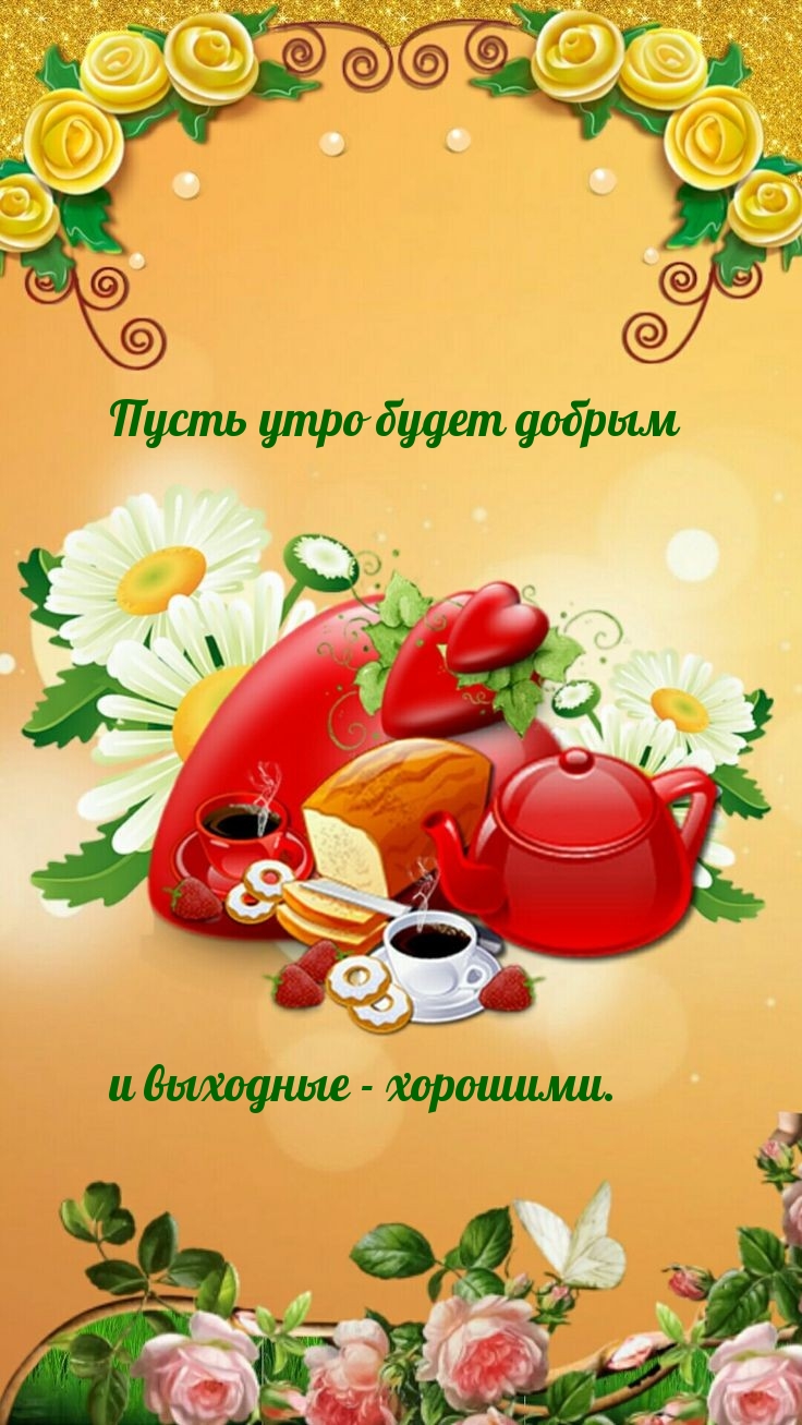Пусть утро будет добрым и выходные — хорошими.