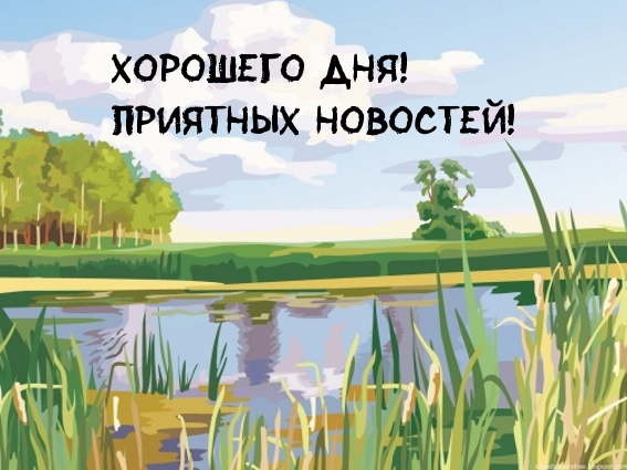 Хорошего дня! Приятных новостей!
