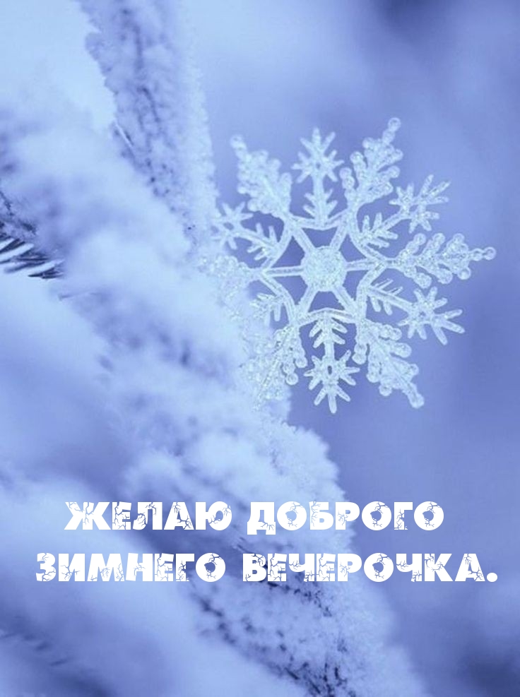 Желаю доброго зимнего вечерочка.