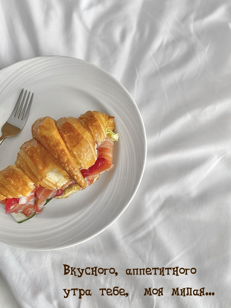 Вкусного, аппетитного утра тебе, моя милая…