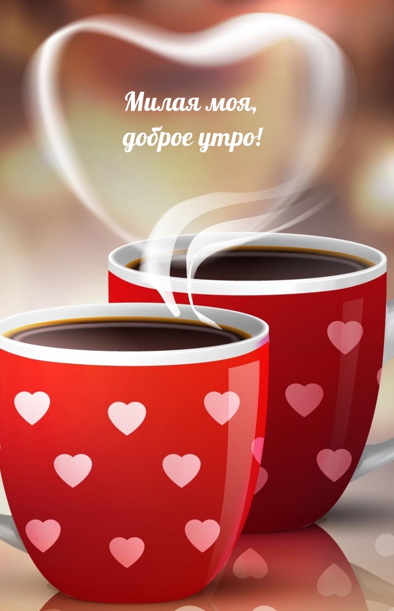 Милая моя, доброе утро!