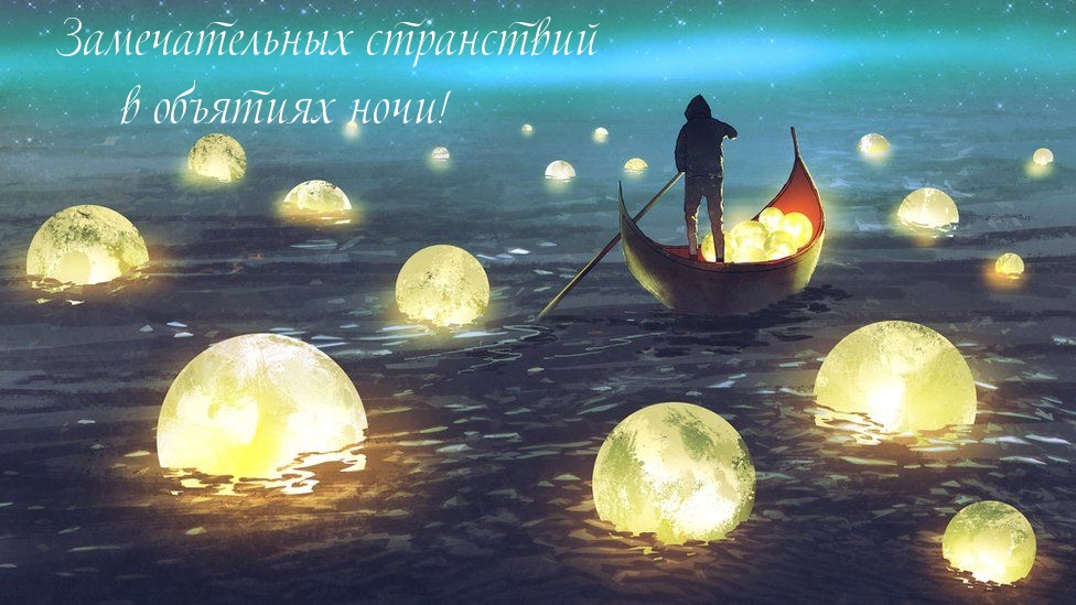 Замечательных странствий в объятиях ночи!
