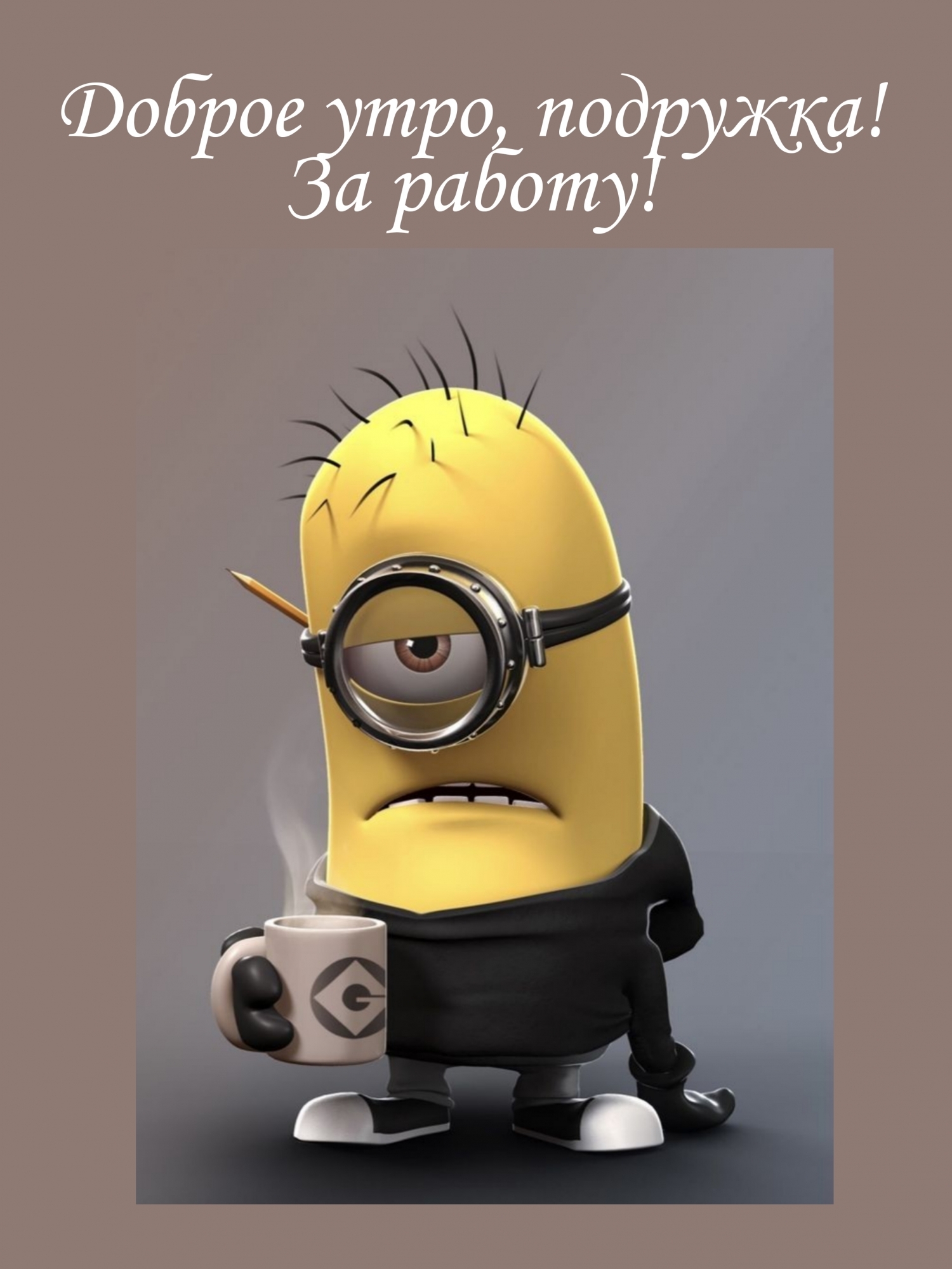 Доброе утро, подружка! За работу!