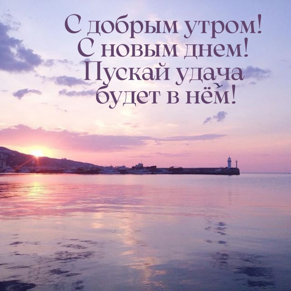 С добрым утром! С новым днем! Пускай удача будет в нём!
