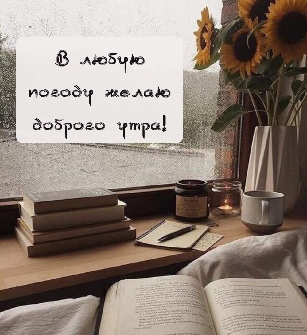 В любую погоду желаю доброго утра!