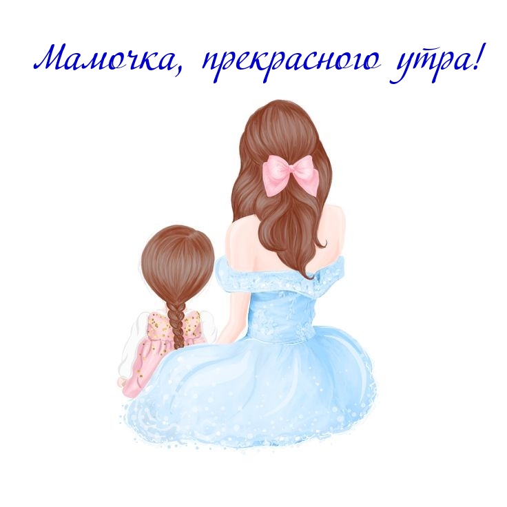 Мамочка, прекрасного утра!