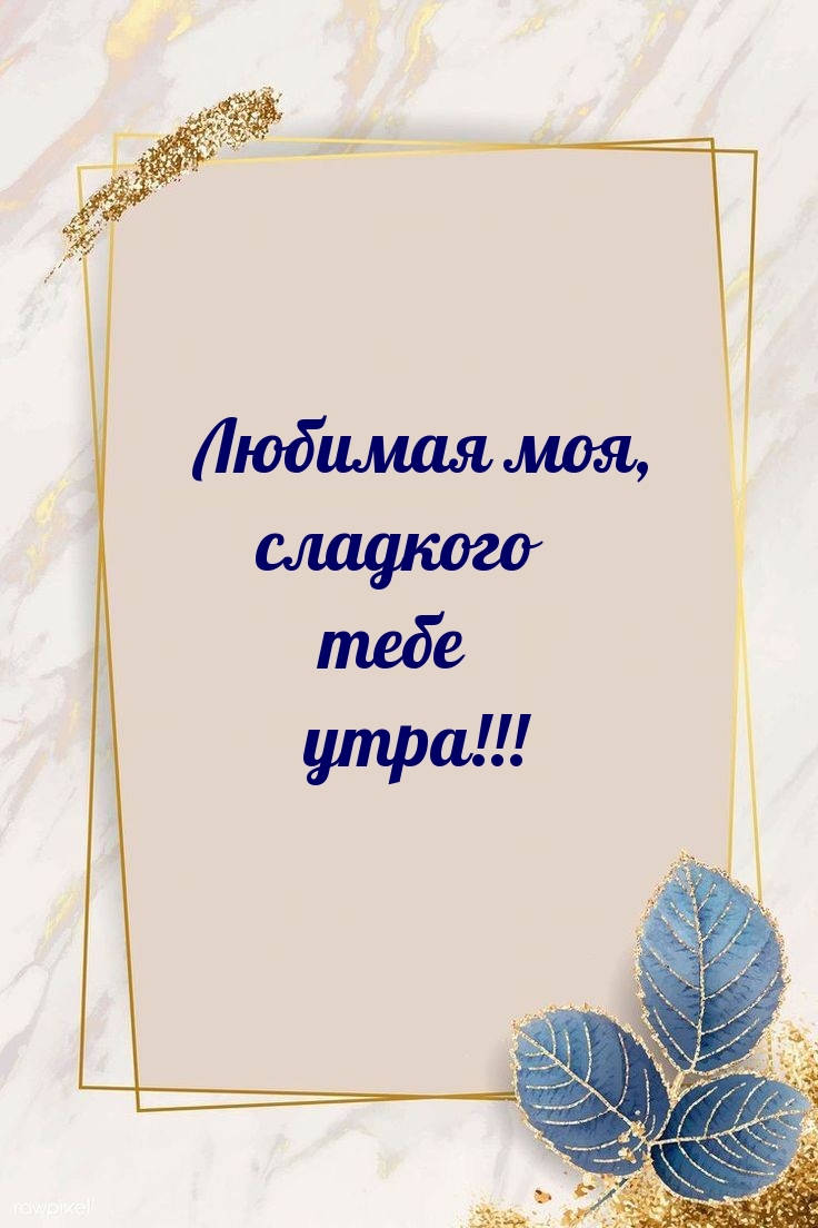 Любимая моя, сладкого тебе утра!
