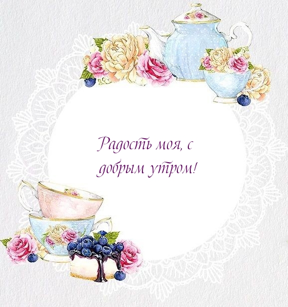 Радость моя, с добрым утром!