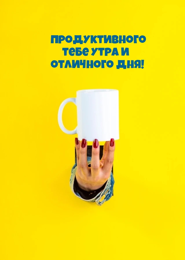 Продуктивного тебе утра и отличного дня!