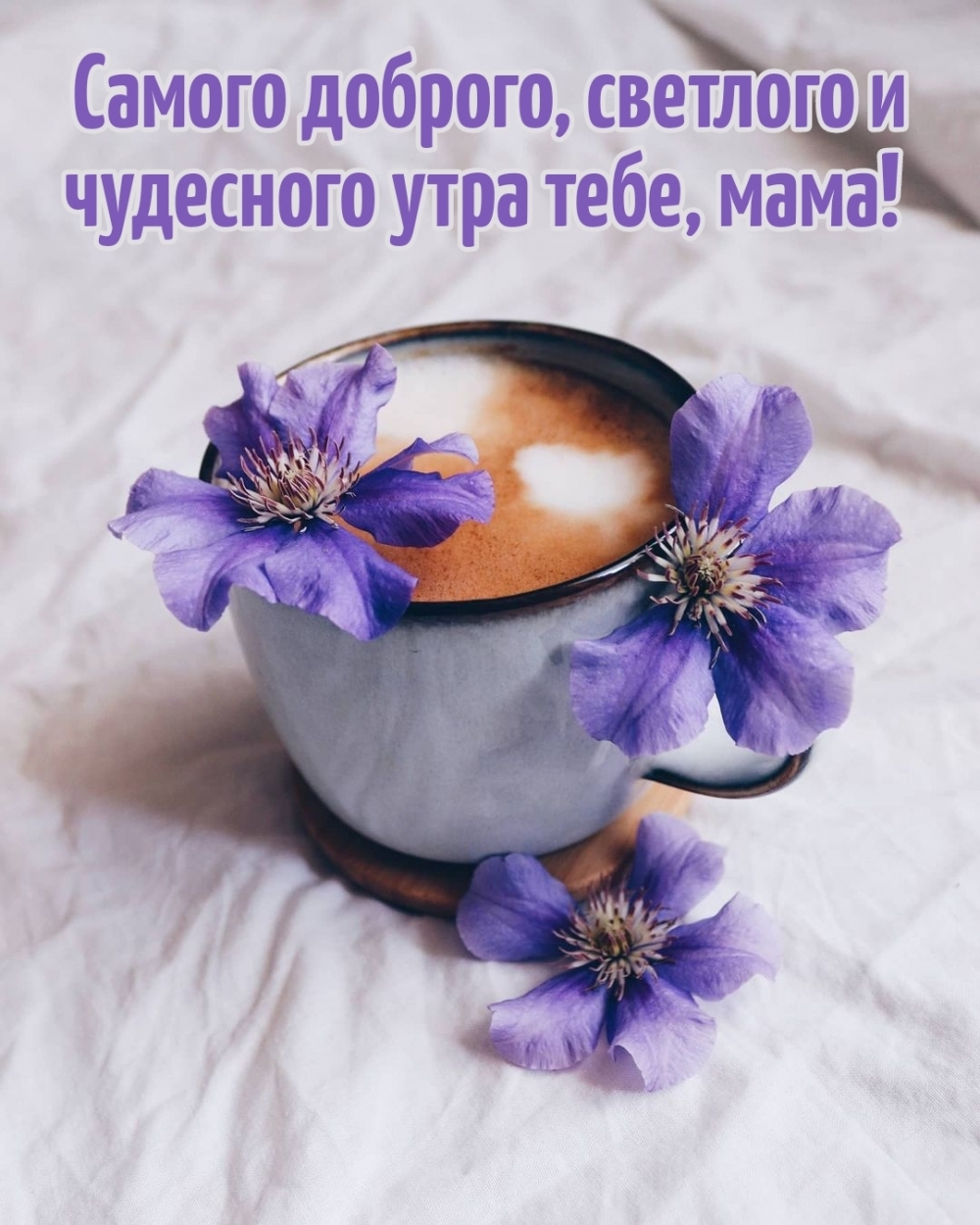 Самого доброго, светлого и чудесного утра тебе, мама!