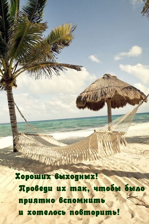 Хороших выходных! Проведи их так, чтобы было приятно вспомнить