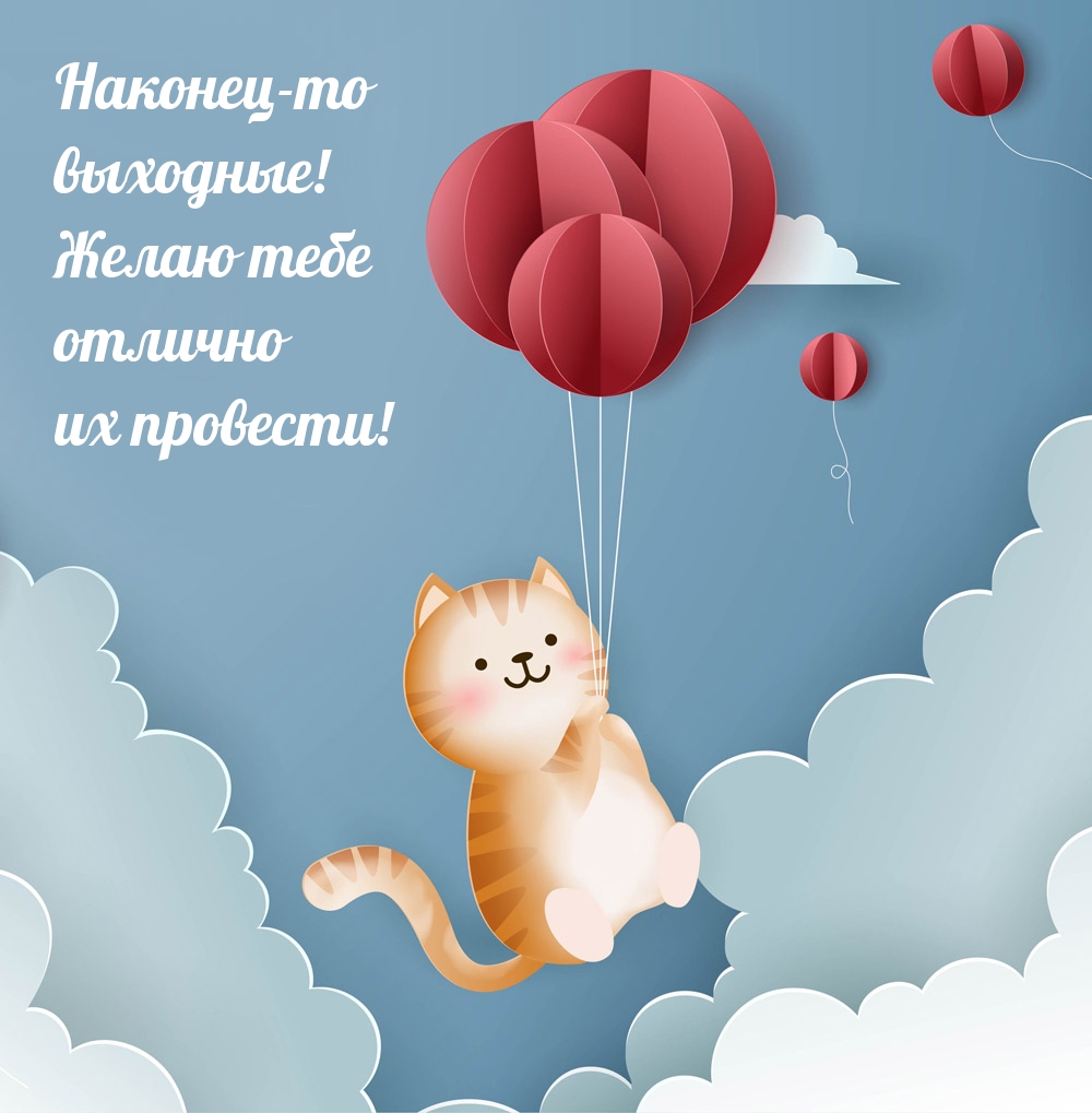 Наконец-то выходные! Желаю тебе отлично их провести!
