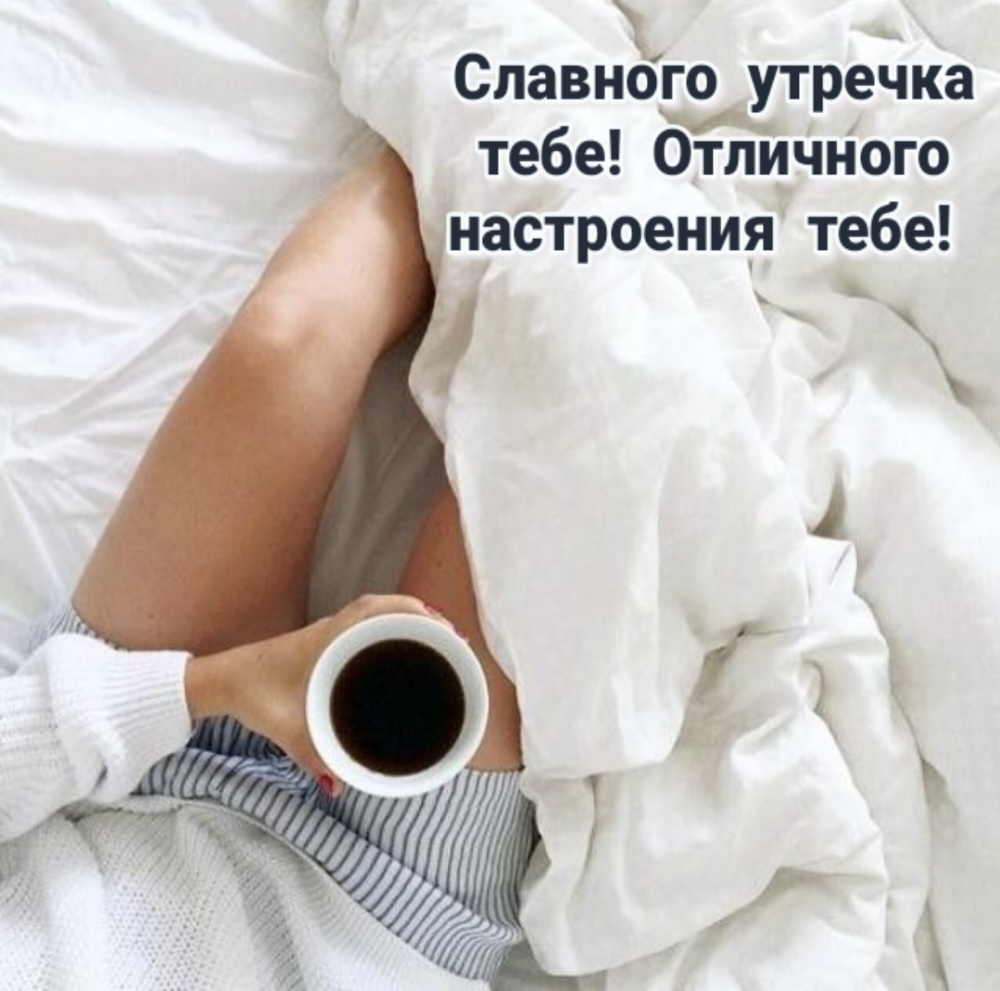 Славного утречка тебе! Отличного настроения тебе!