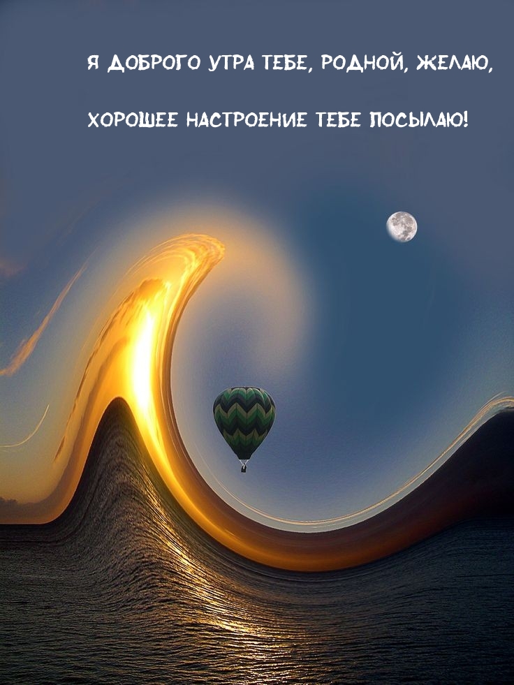 Я доброго утра тебе, родной, желаю