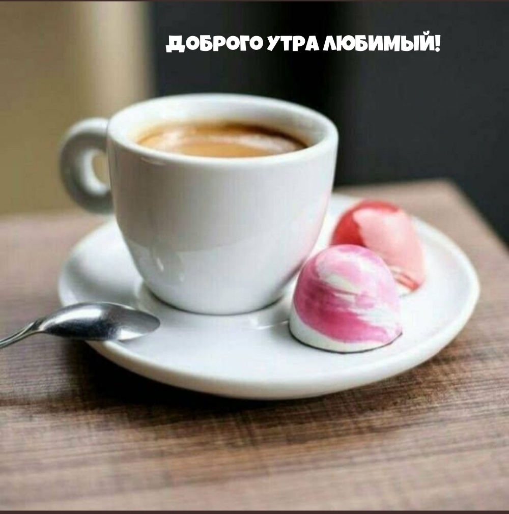Доброго утра любимый!