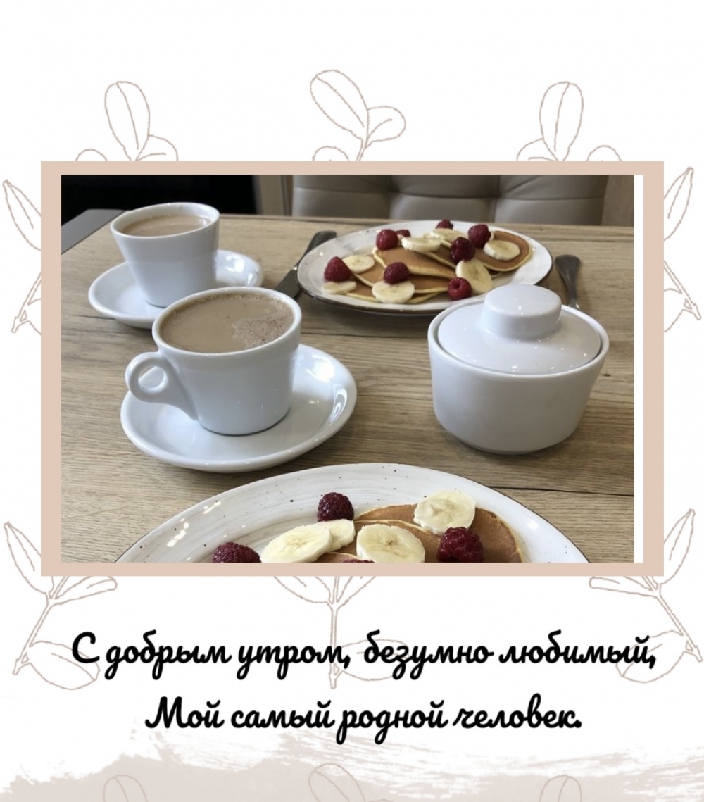 С добрым утром, безумно любимый, Мой самый родной человек.