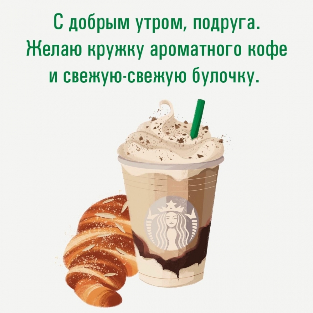 С добрым утром, подруга. Желаю кружку ароматного кофе