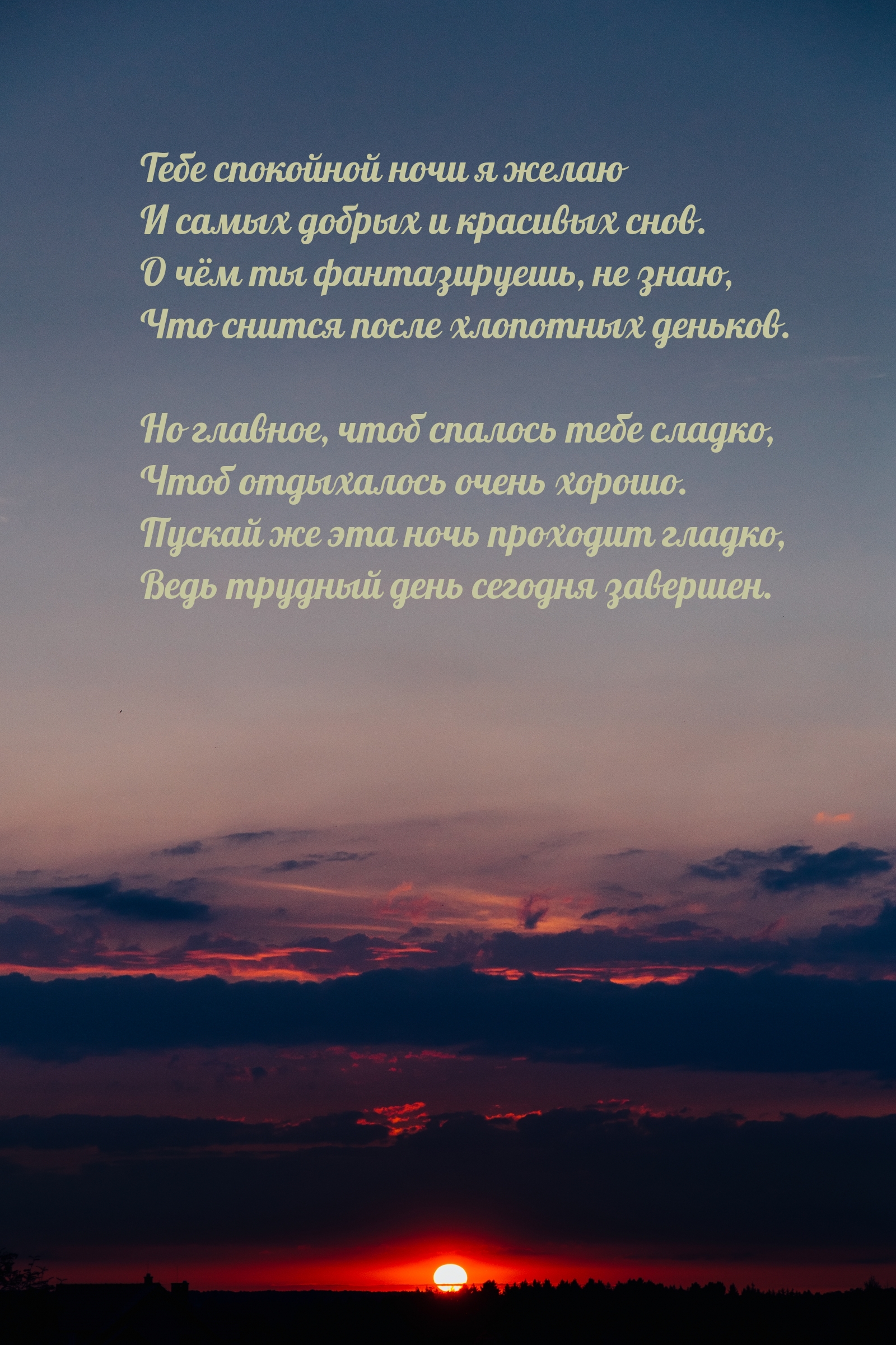 Тебе спокойной ночи я желаю и самых добрых и красивых снов.