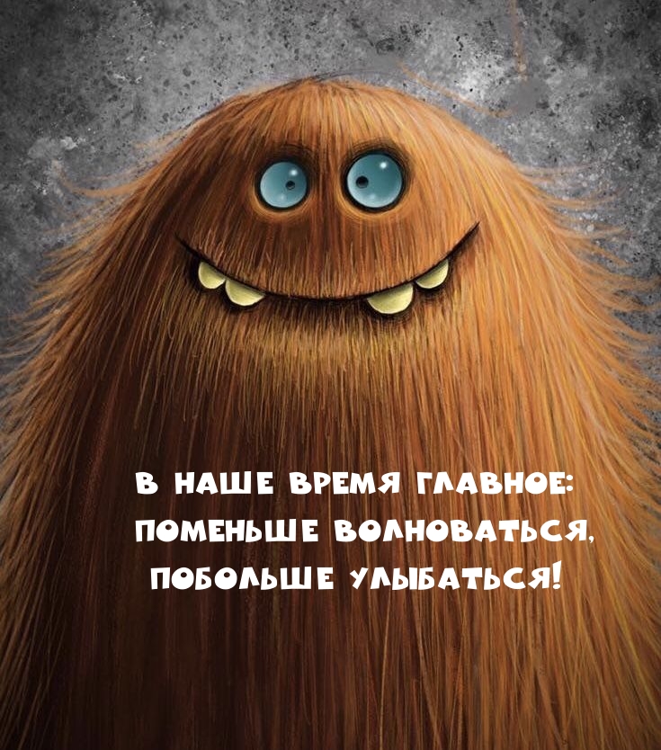 в наше время главное: поменьше волноваться, побольше улыбаться!