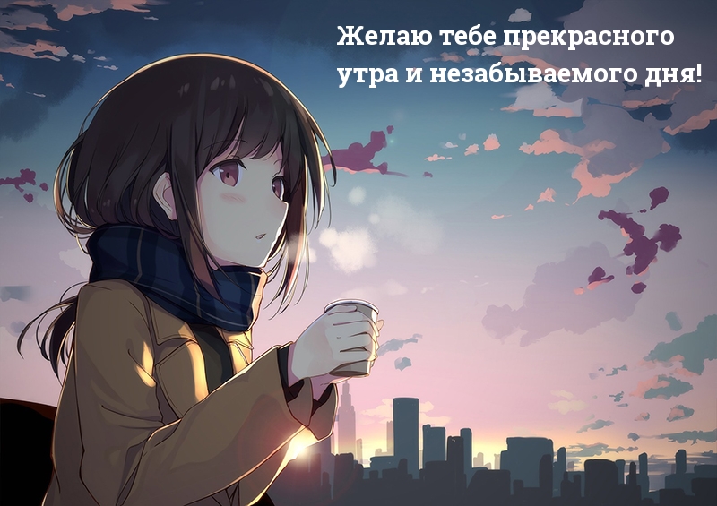 Желаю тебе прекрасного утра и незабываемого дня!
