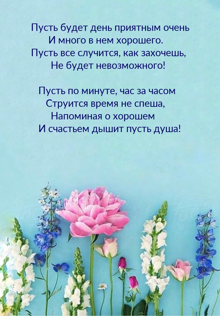 Пусть будет день приятным очень и много в нем хорошего.