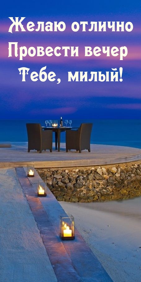 Желаю отлично провести вечер Тебе, милый!