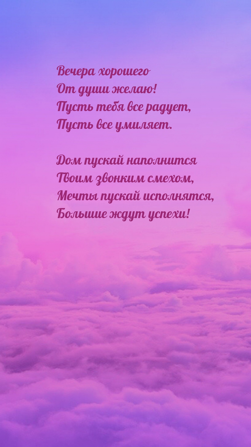 Вечера хорошего от души желаю! Пусть тебя все радует