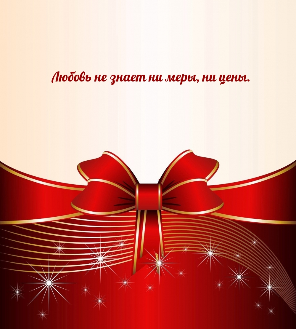Любовь не знает ни меры, ни цены.