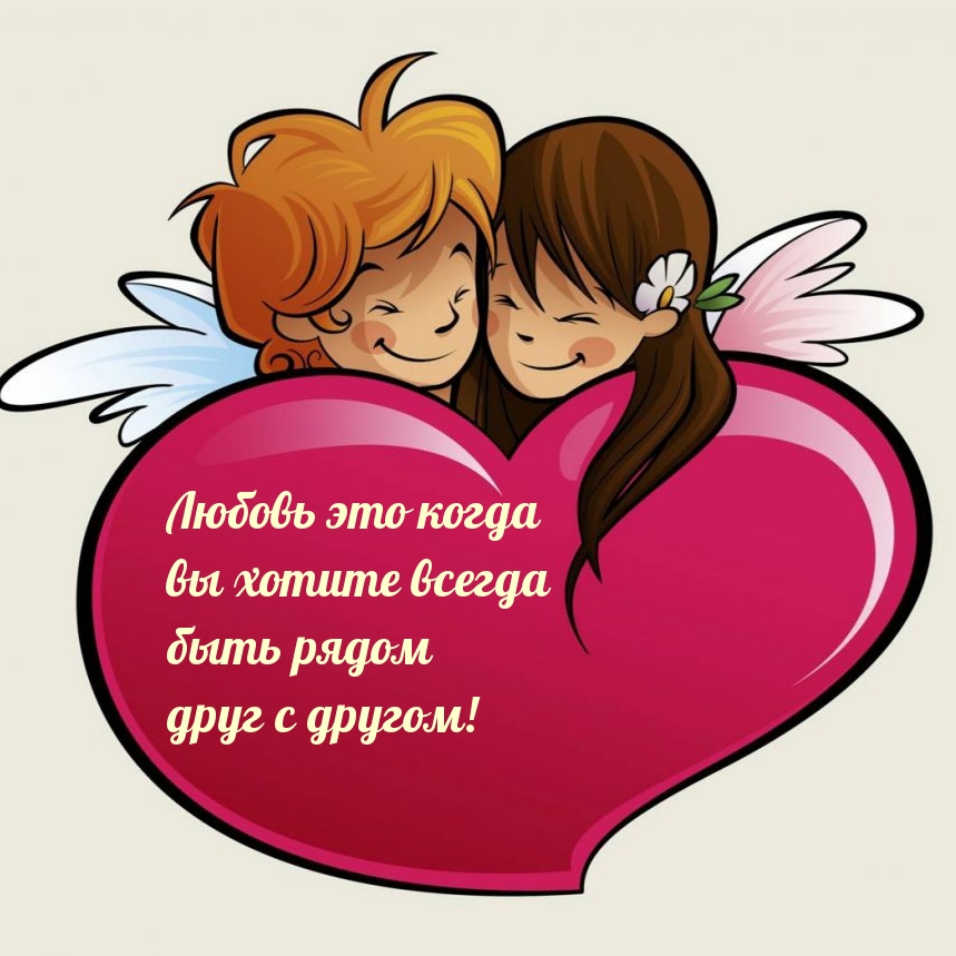 Любовь это когда вы хотите всегда быть рядом друг с другом!