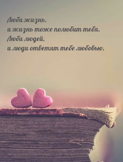 Люби жизнь, и жизнь тоже полюбит тебя.