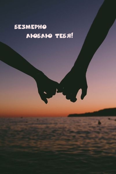 Безмерно люблю тебя!