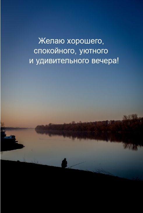 Желаю хорошего, спокойного, уютного и удивительного вечера!
