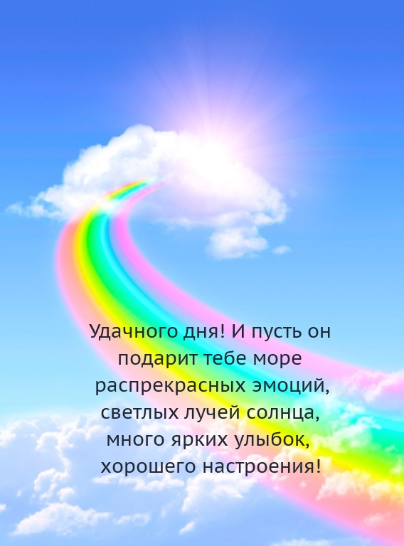 Удачного дня! И пусть он подарит тебе море распрекрасных эмоций
