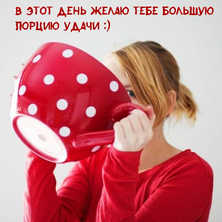 В этот день желаю тебе большую порцию удачи :)