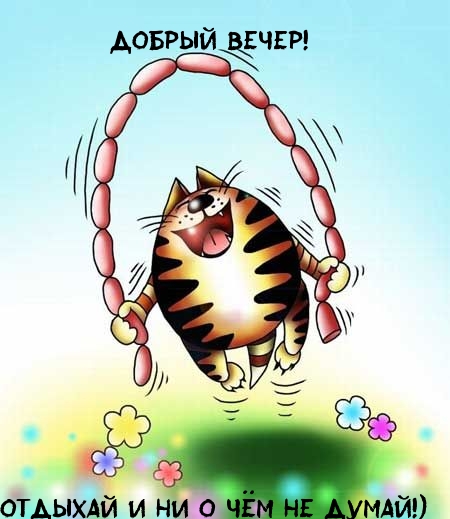 Добрый вечер!   Отдыхай и ни о чём не думай!)