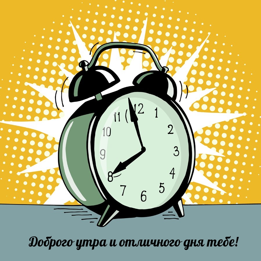 Доброго утра и отличного дня тебе!