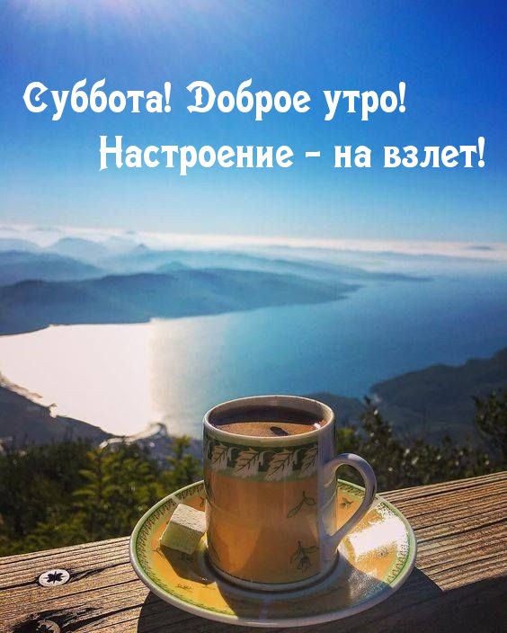 Суббота! Доброе утро! Настроение — на взлет!