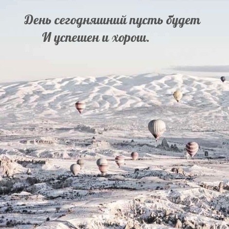 День сегодняшний пусть будет И успешен и хорош.