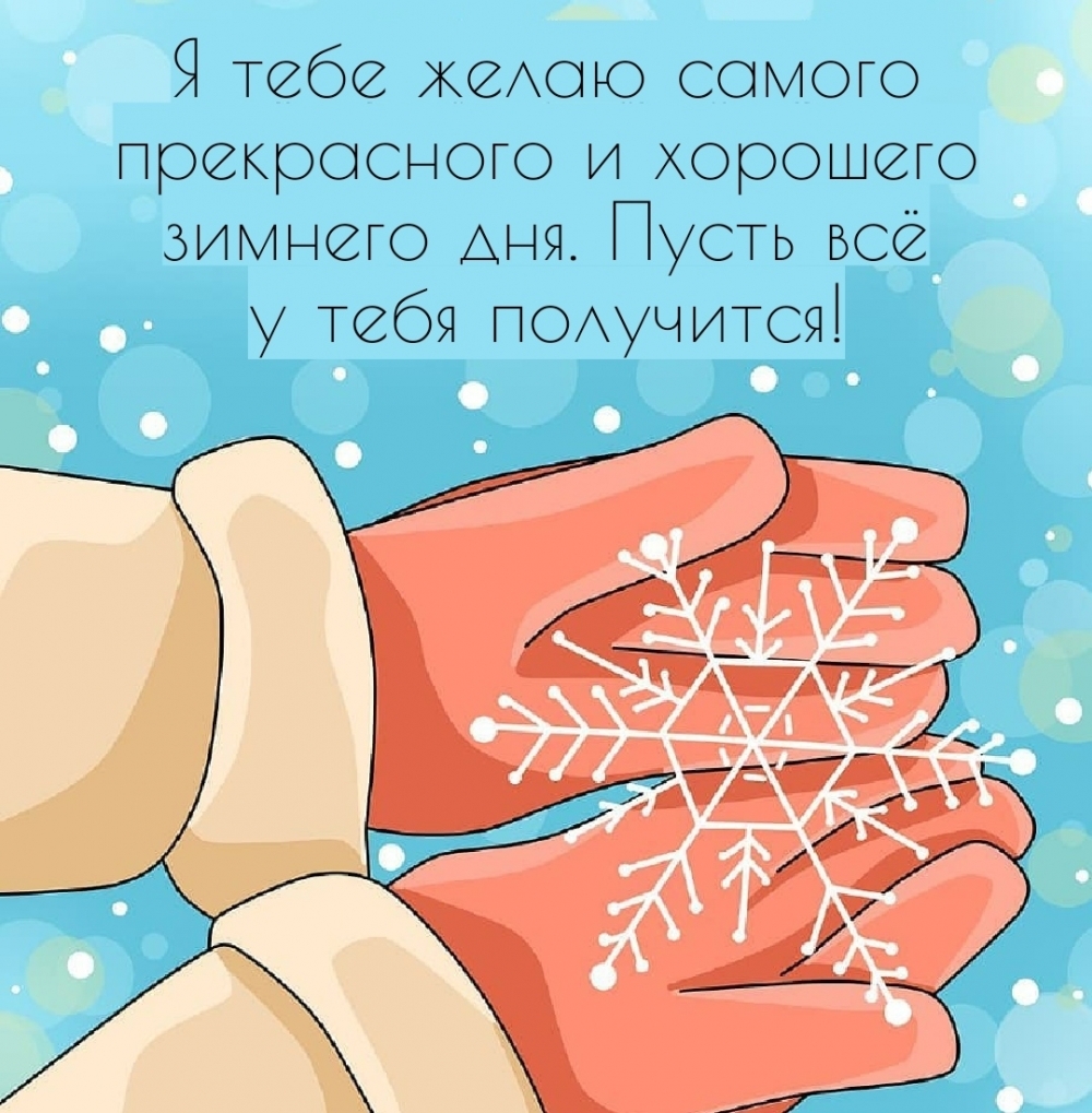 Я тебе желаю самого прекрасного и хорошего зимнего дня