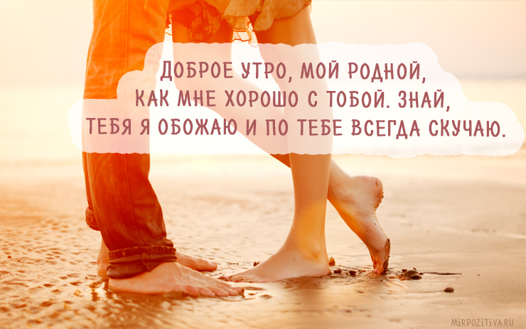 Доброе утро, мой родной! Я тебя обожаю!