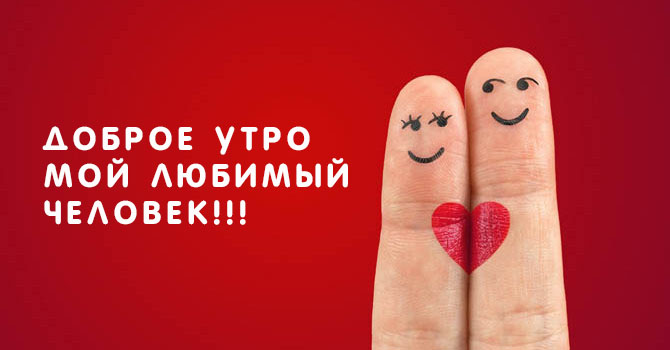 Доброе утро, мой любимый человек!