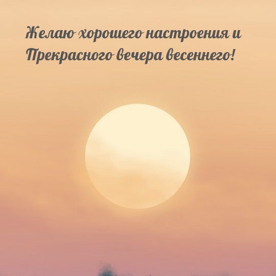 Желаю хорошего настроения и прекрасного вечера весеннего!