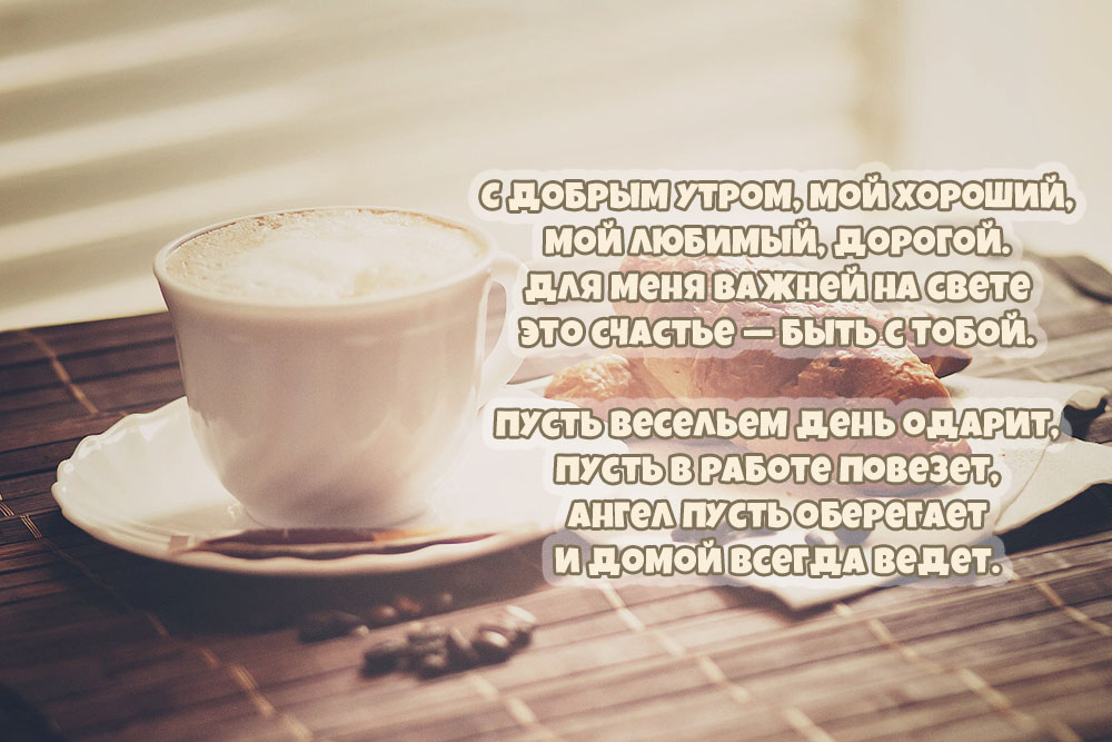 С добрым утром, мой хороший, любимый, дорогой